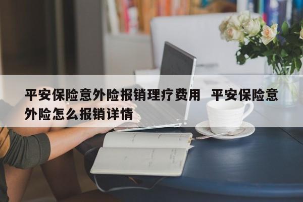 成都的中国平安团体险意外险能报销多少？赔付标准有哪些？