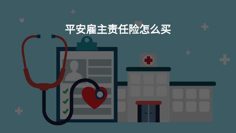 平安雇主责任险怎么买? 平安雇主责任险怎么买?